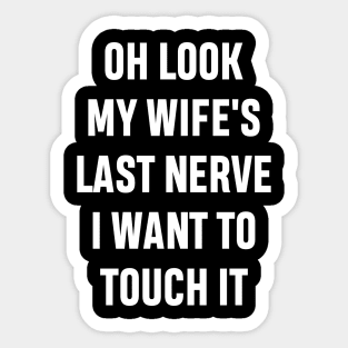 Oh Look My Wife's Last Nerve I Want To Touch It Funny Sarcastic Gift For Dad Husband Sticker